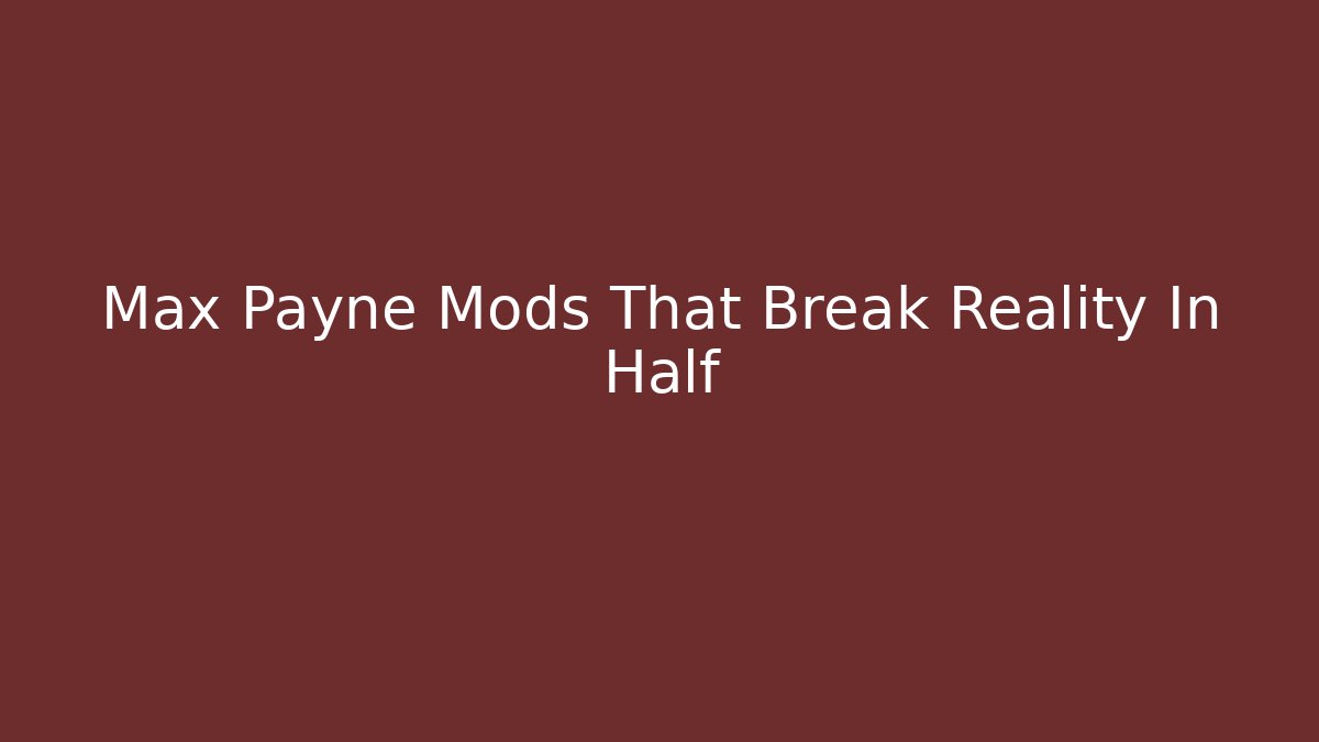 Max Payne Mods That Break Reality In Half - Critter Realm
