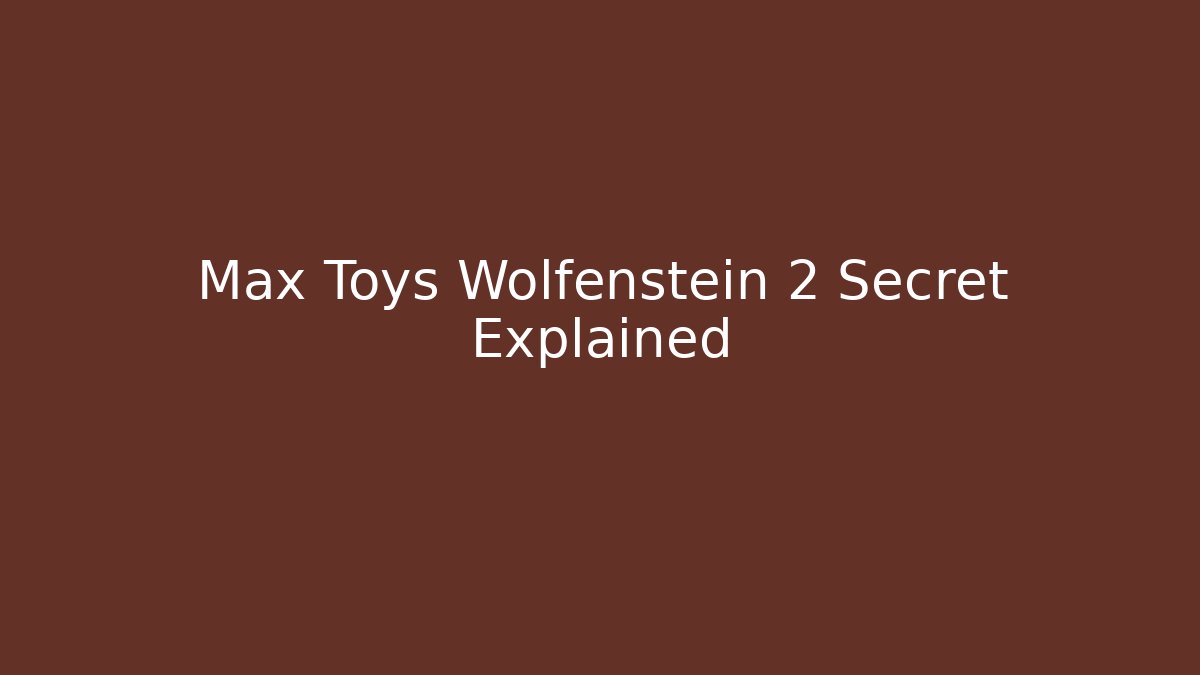 Max Toys Wolfenstein 2 Secret Explained