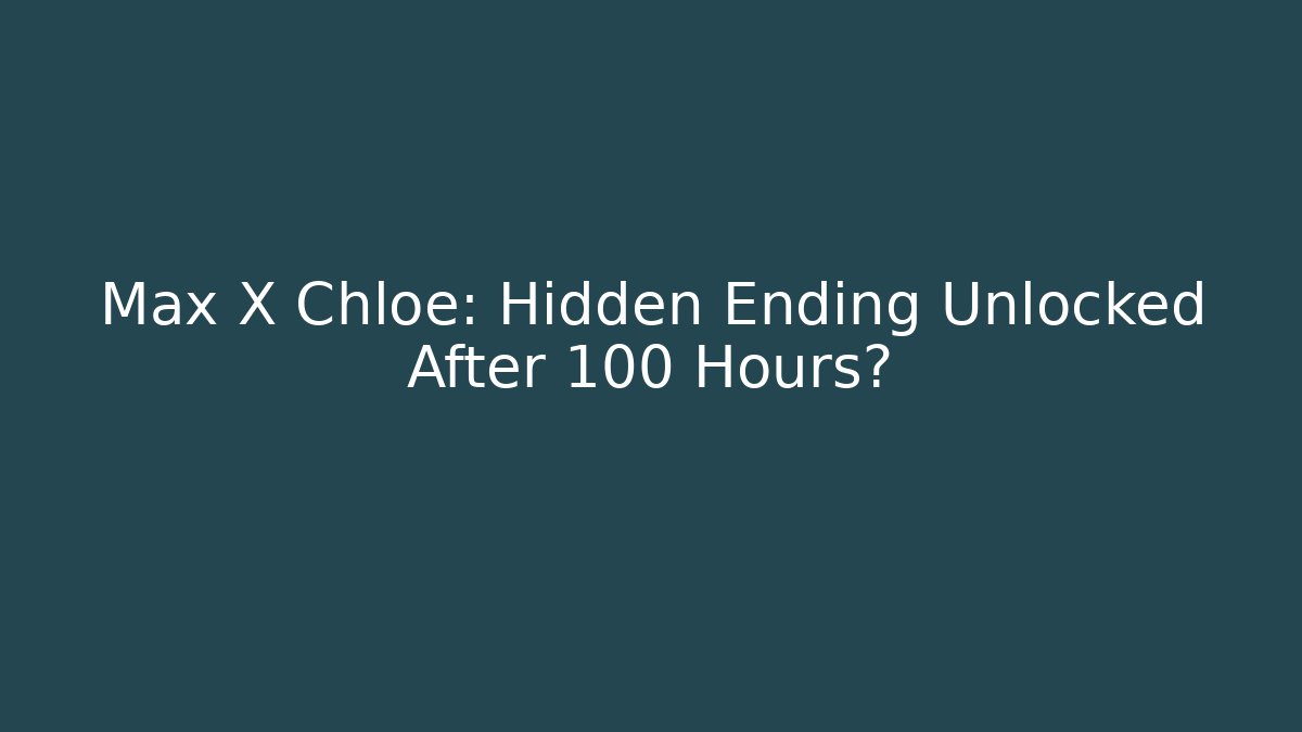 Max X Chloe: Hidden Ending Unlocked After 100 Hours?