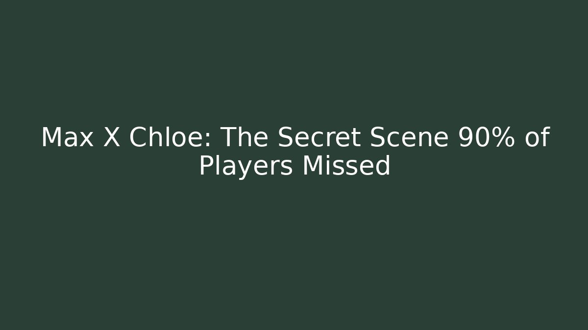Max X Chloe: The Secret Scene 90% of Players Missed