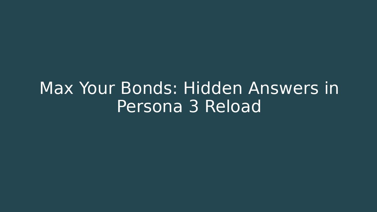 Max Your Bonds: Hidden Answers in Persona 3 Reload