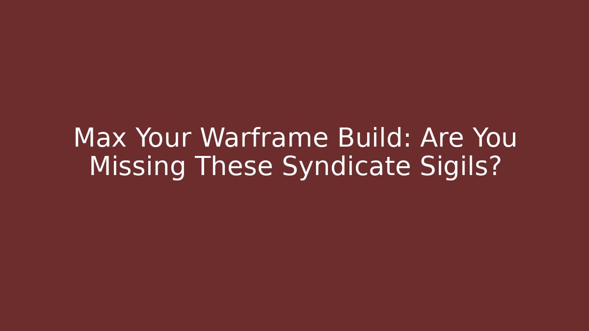 Max Your Warframe Build: Are You Missing These Syndicate Sigils?