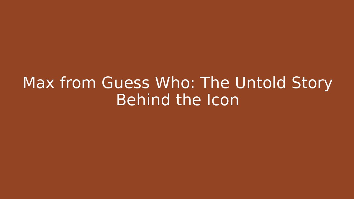 Max from Guess Who: The Untold Story Behind the Icon