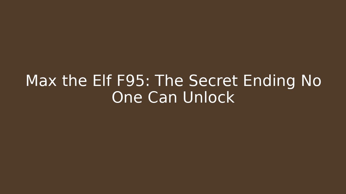 Max the Elf F95: The Secret Ending No One Can Unlock