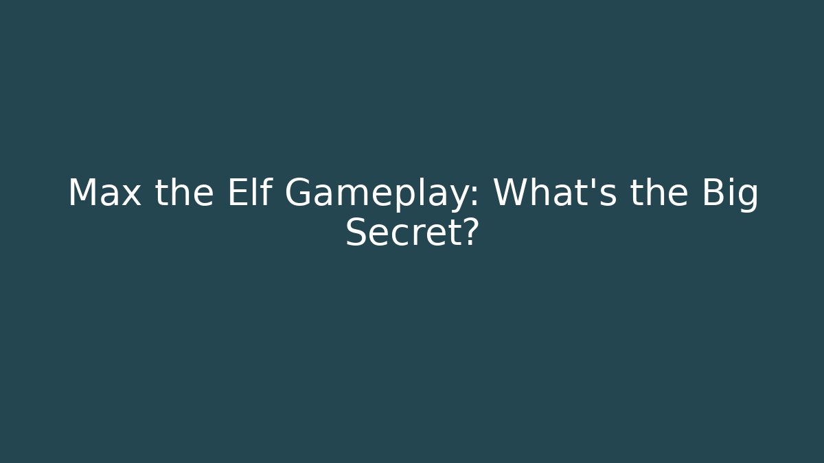 Max the Elf Gameplay: What’s the Big Secret?