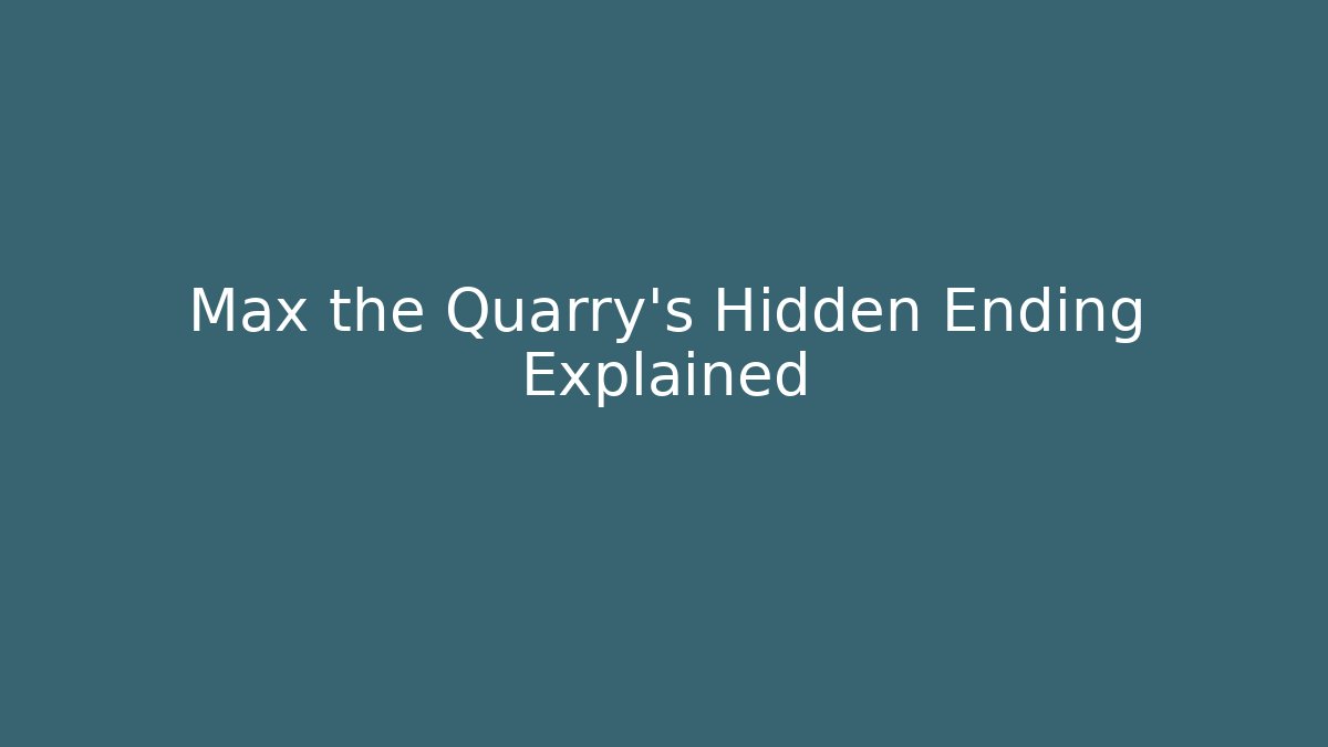 Max the Quarry's Hidden Ending Explained