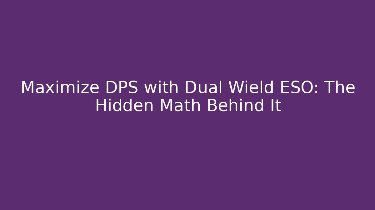Maximize DPS with Dual Wield ESO: The Hidden Math Behind It