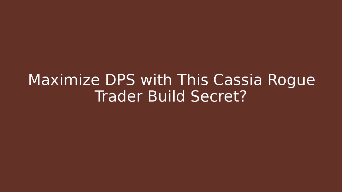 Maximize DPS with This Cassia Rogue Trader Build Secret?