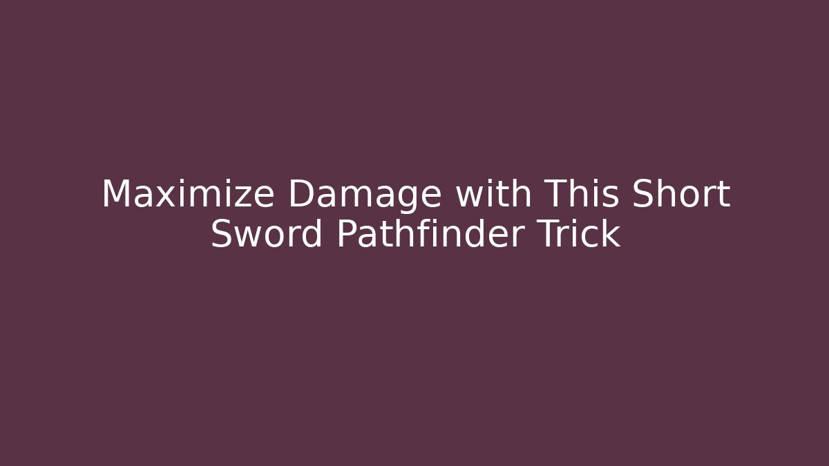 Maximize Damage with This Short Sword Pathfinder Trick