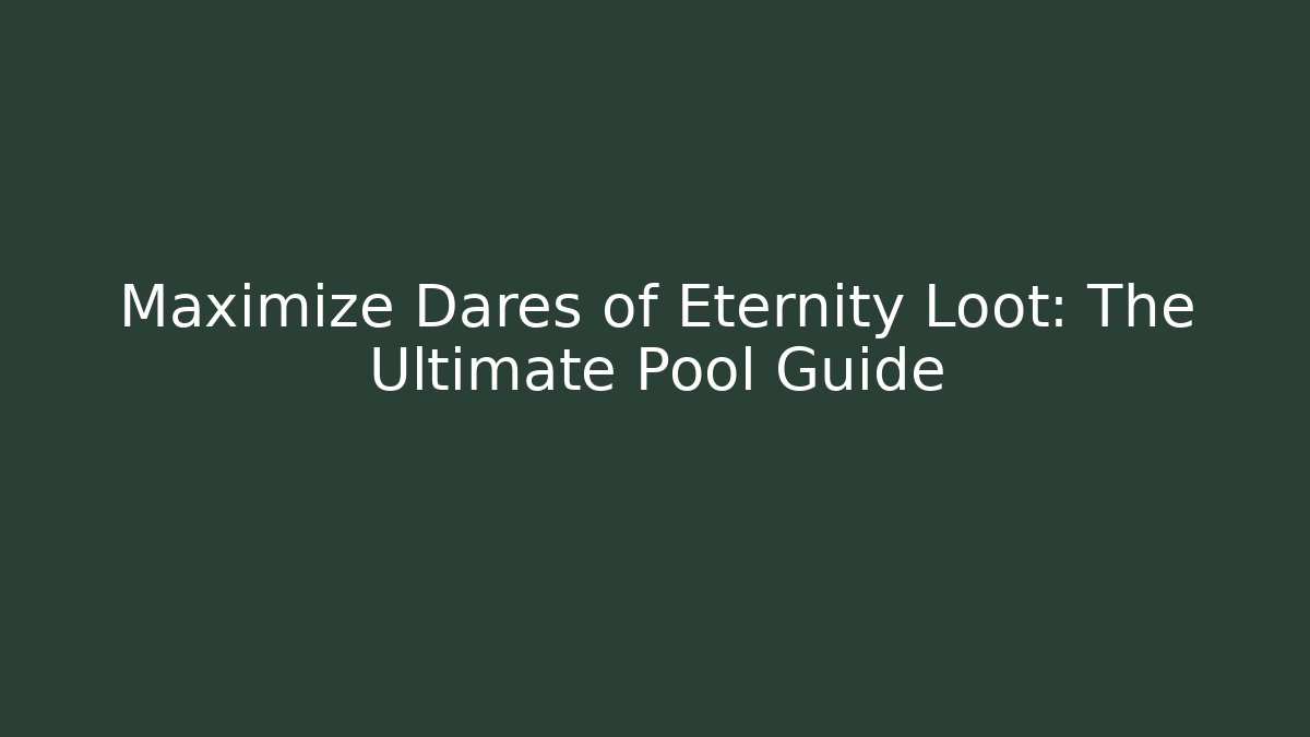 Maximize Dares of Eternity Loot: The Ultimate Pool Guide