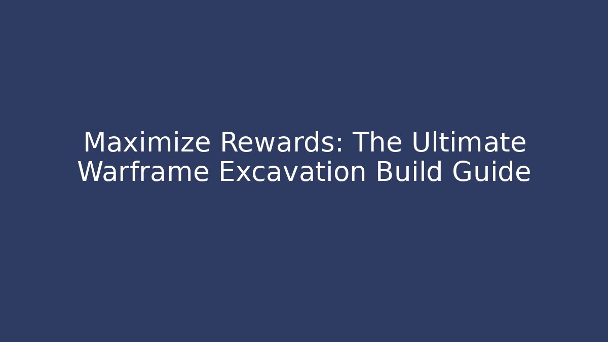 Maximize Rewards: The Ultimate Warframe Excavation Build Guide