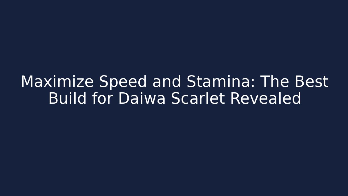Maximize Speed and Stamina: The Best Build for Daiwa Scarlet Revealed