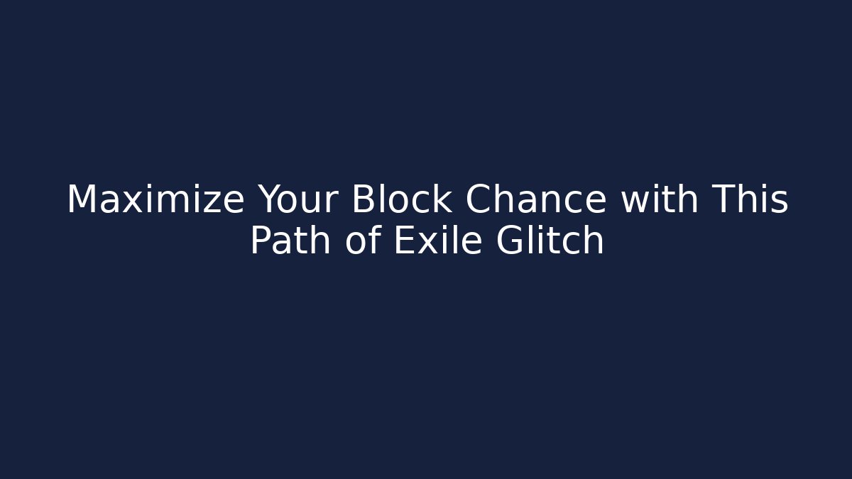 Maximize Your Block Chance with This Path of Exile Glitch - Critter Realm