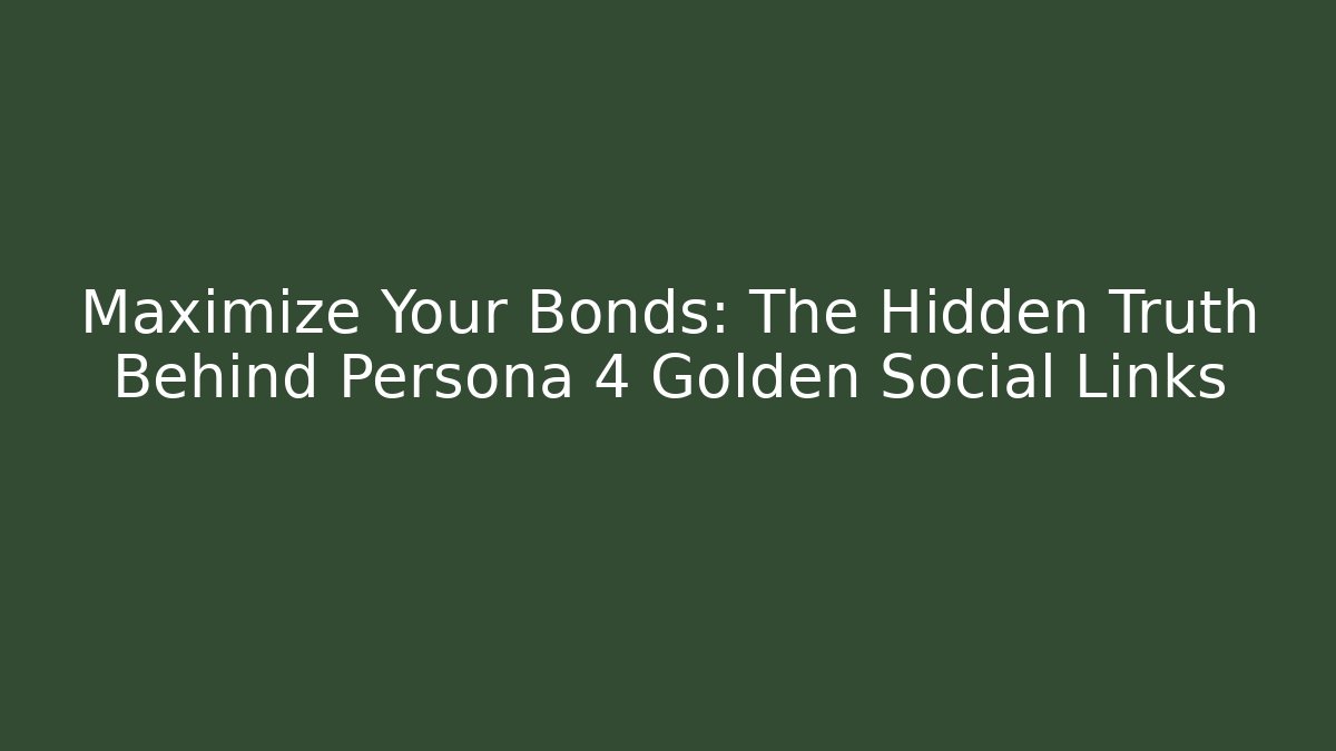 Maximize Your Bonds: The Hidden Truth Behind Persona 4 Golden Social Links