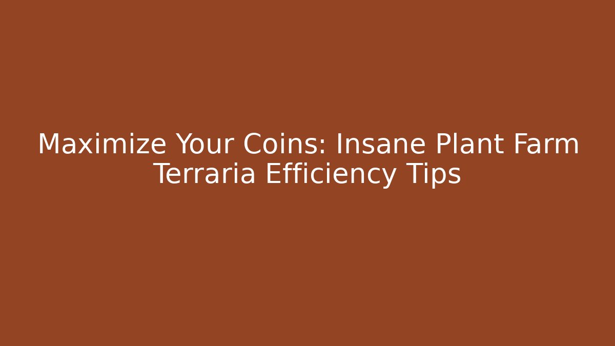 Maximize Your Coins: Insane Plant Farm Terraria Efficiency Tips