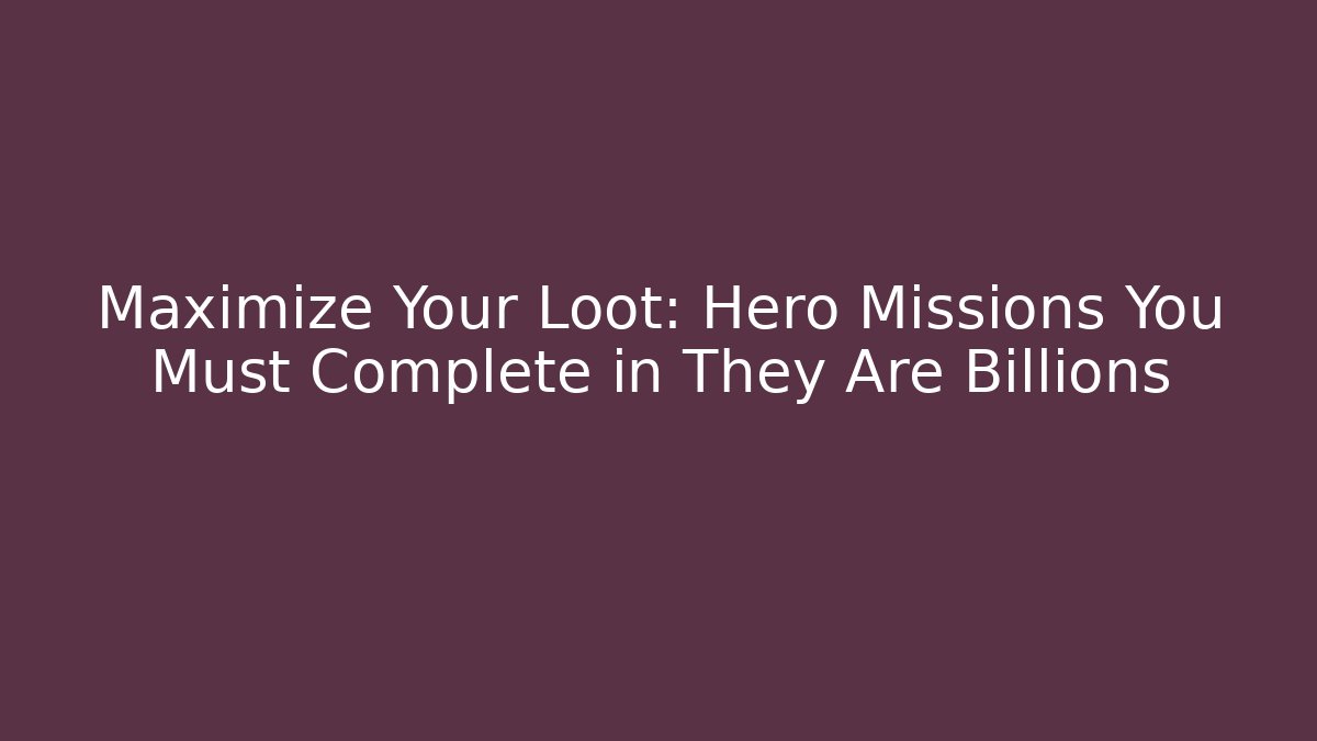 Maximize Your Loot: Hero Missions You Must Complete in They Are Billions