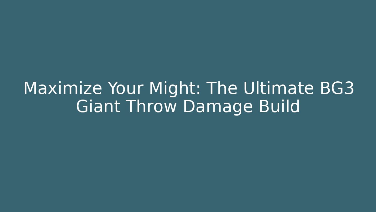 Maximize Your Might: The Ultimate BG3 Giant Throw Damage Build - Critter Realm