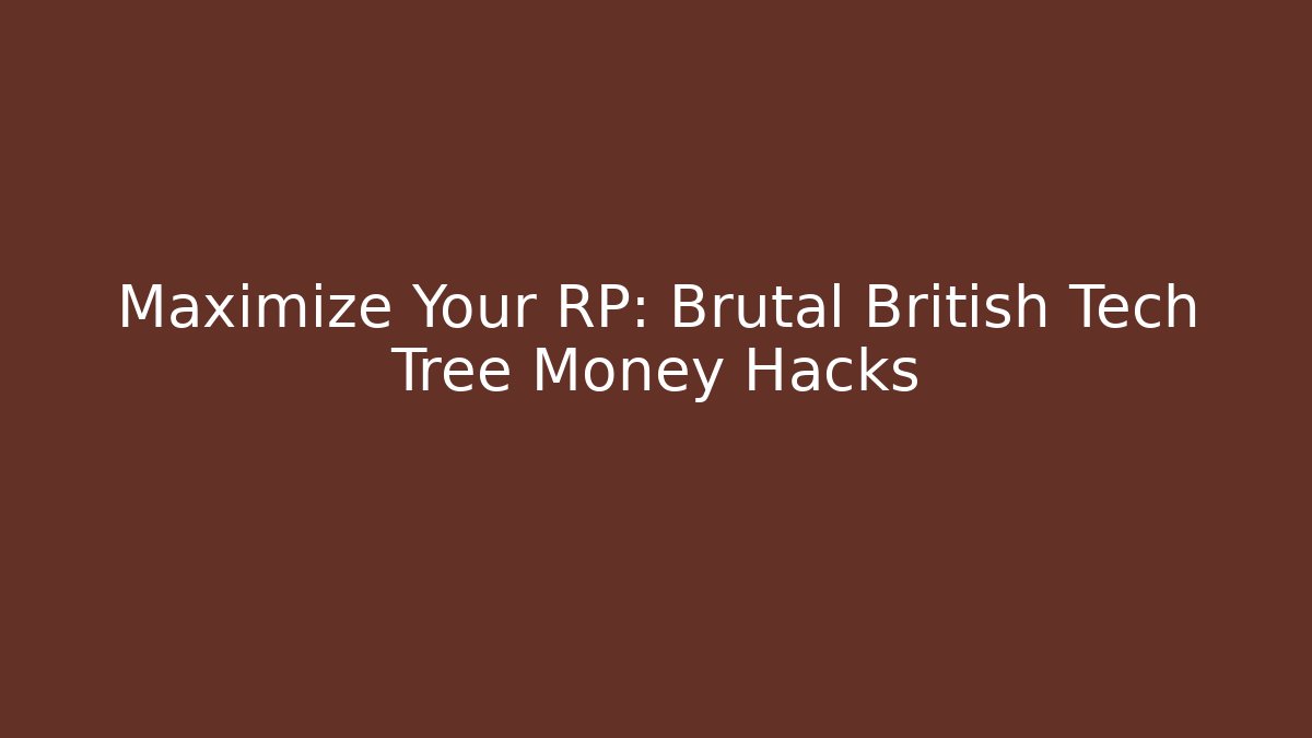 Maximize Your RP: Brutal British Tech Tree Money Hacks
