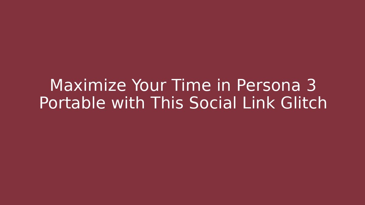 Maximize Your Time in Persona 3 Portable with This Social Link Glitch