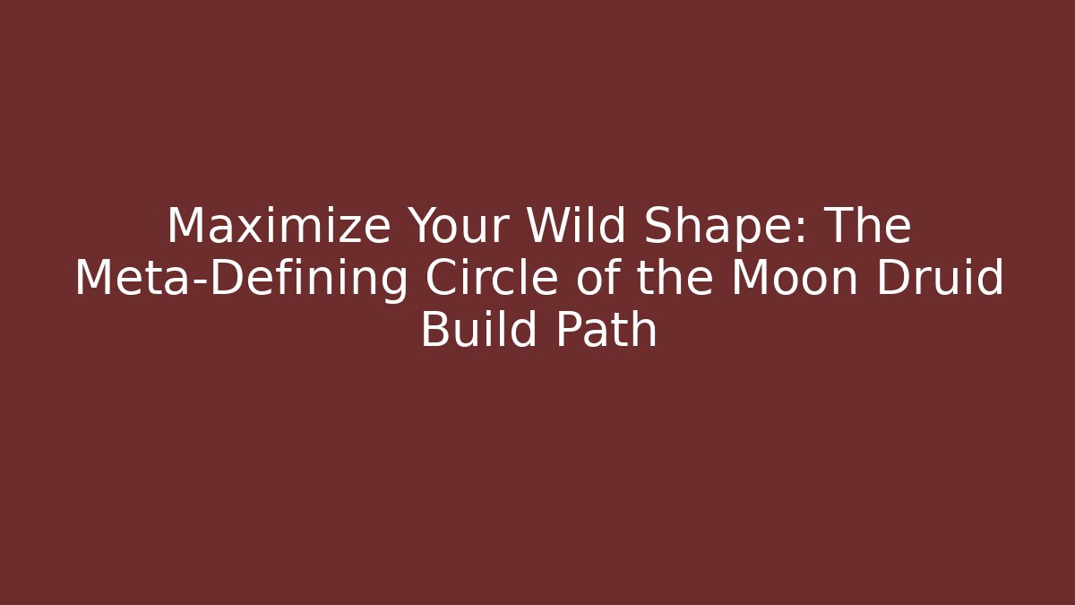 Maximize Your Wild Shape: The Meta-Defining Circle of the Moon Druid Build Path