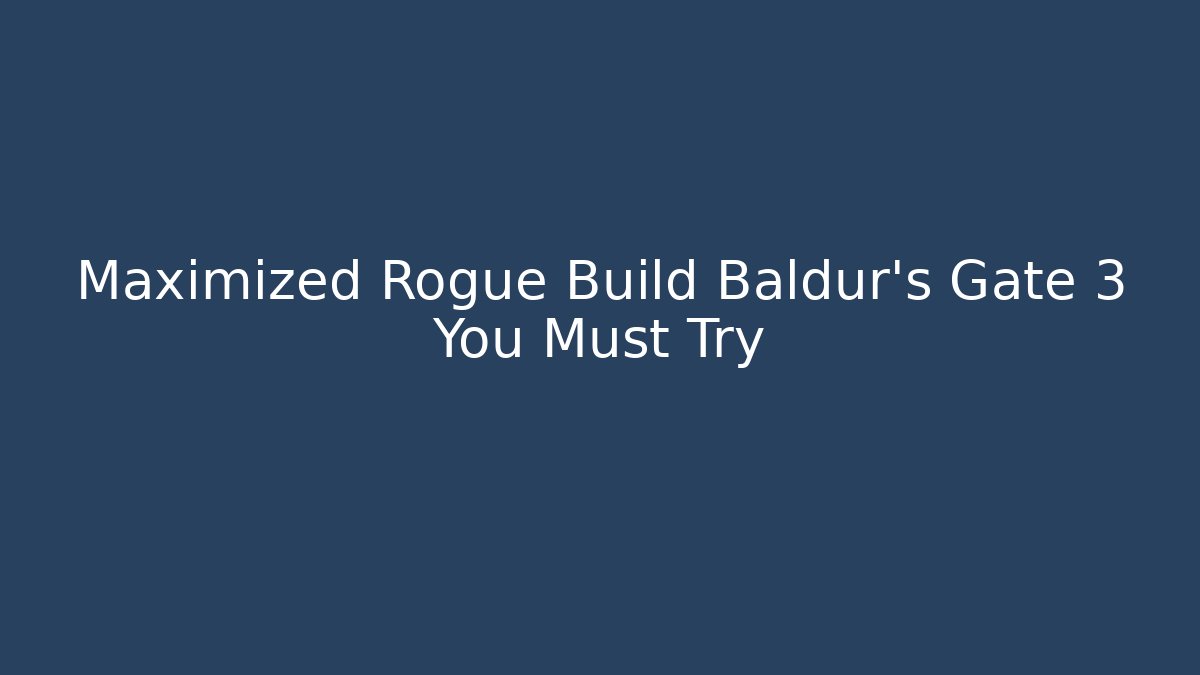 Maximized Rogue Build Baldur's Gate 3 You Must Try
