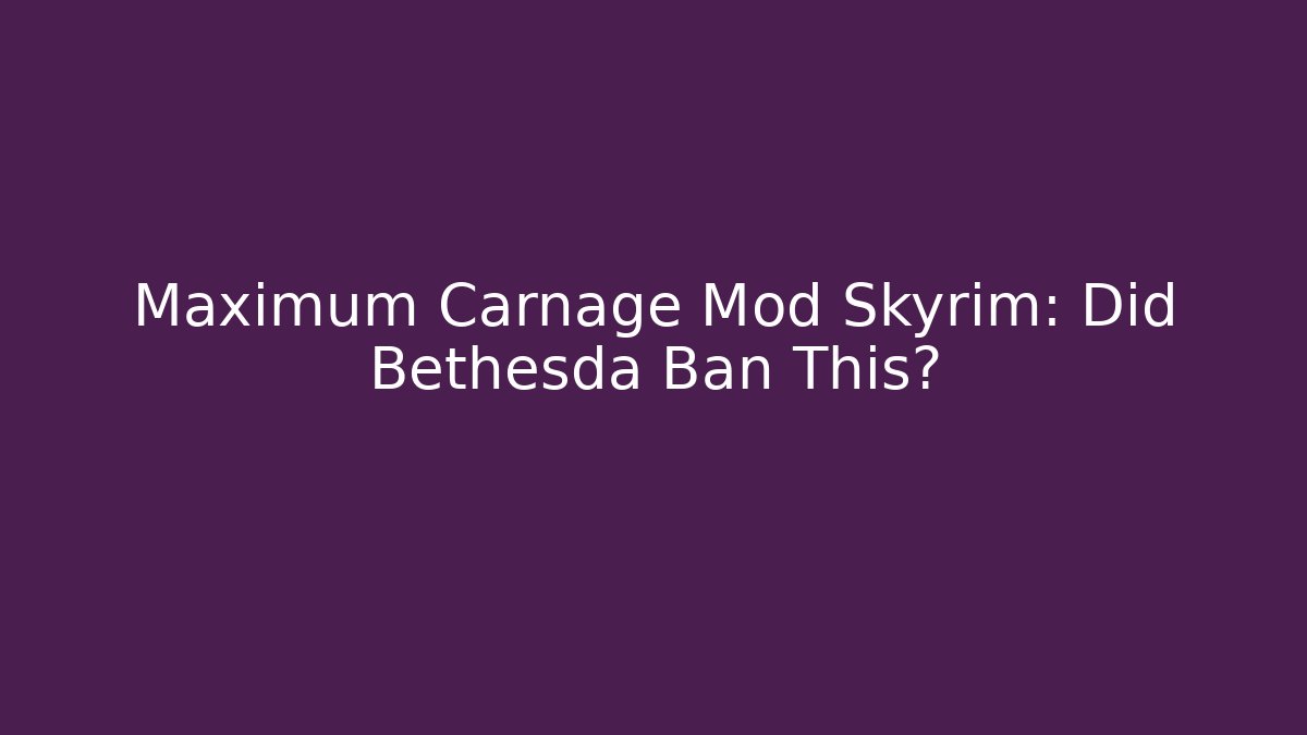 Maximum Carnage Mod Skyrim: Did Bethesda Ban This? - Critter Realm