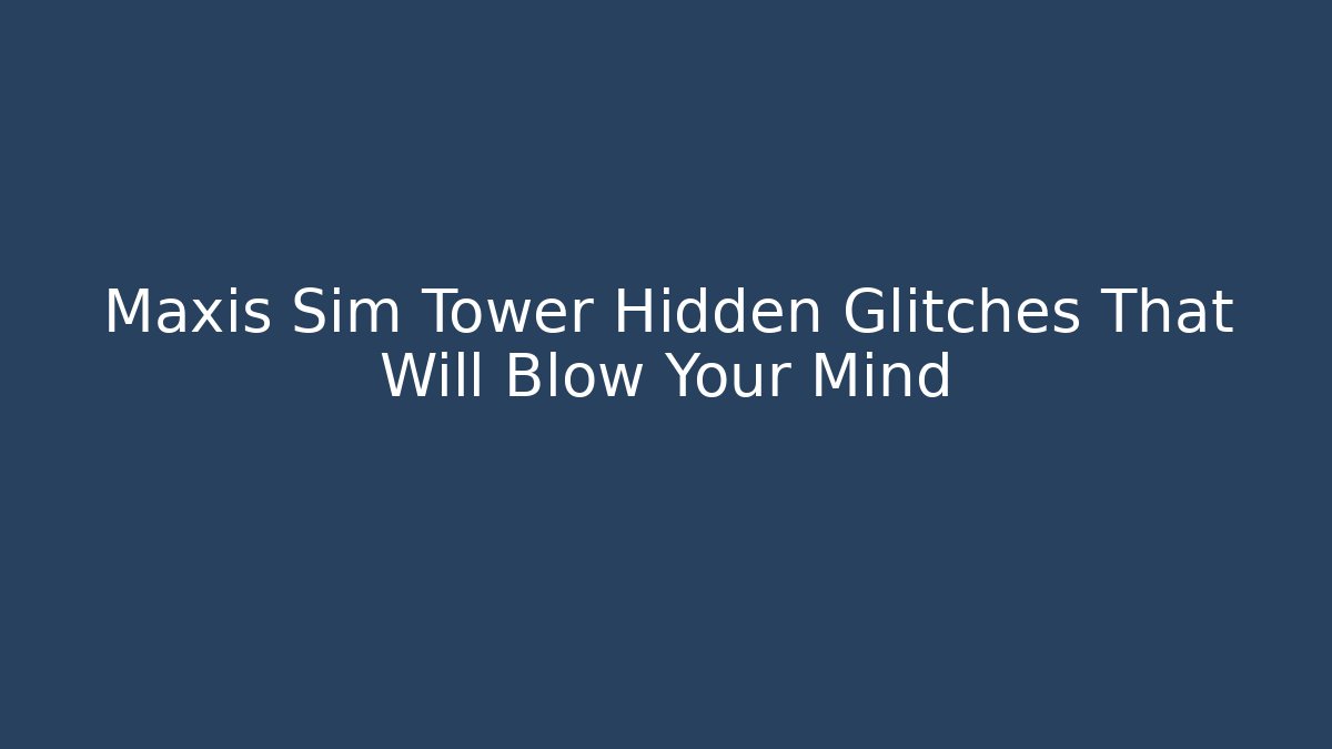 Maxis Sim Tower Hidden Glitches That Will Blow Your Mind