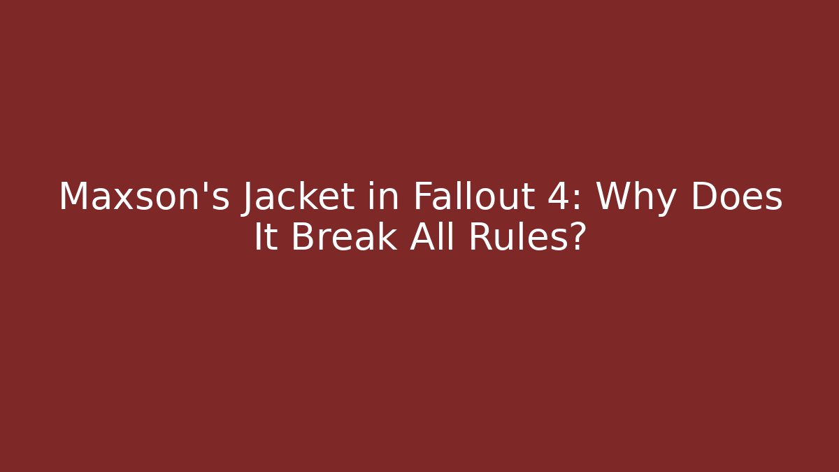 Maxson's Jacket in Fallout 4: Why Does It Break All Rules?