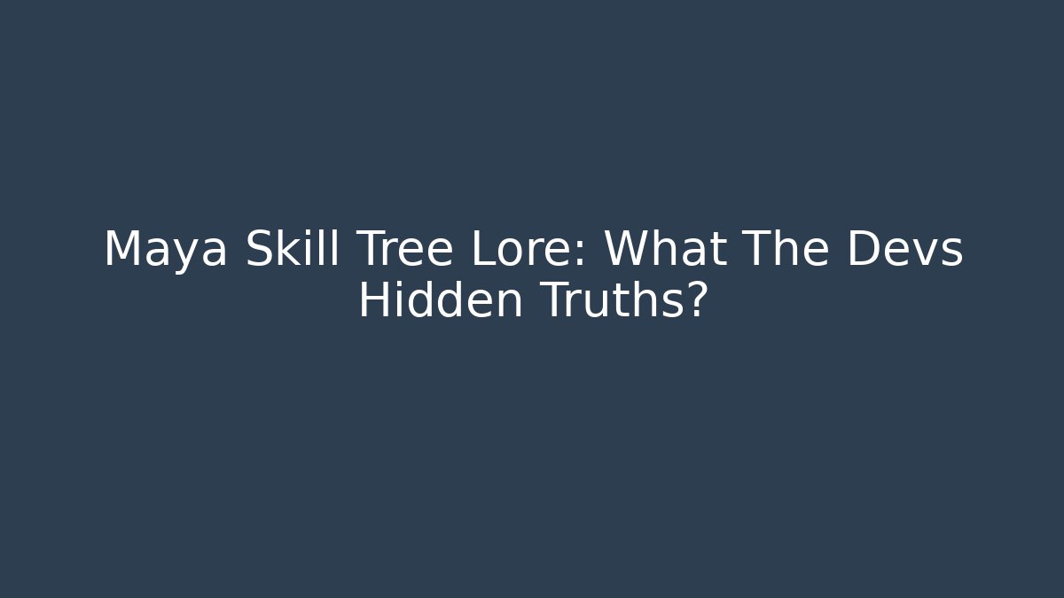 Maya Skill Tree Lore: What The Devs Hidden Truths?