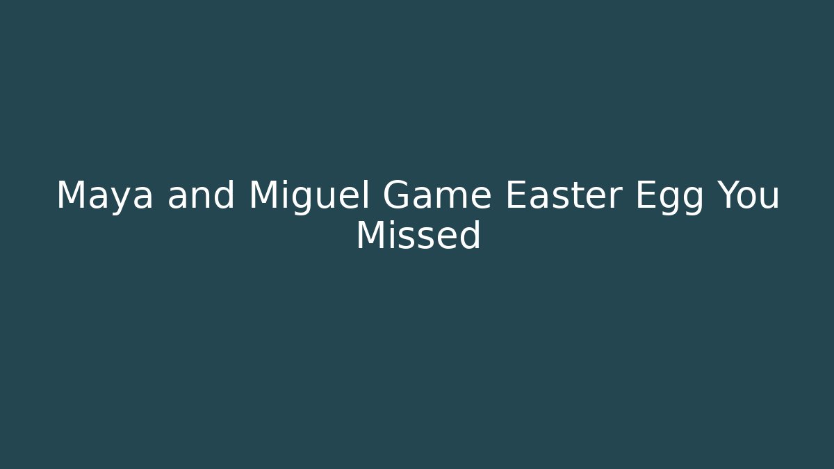 Maya and Miguel Game Easter Egg You Missed - Critter Realm