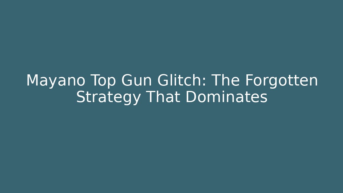 Mayano Top Gun Glitch: The Forgotten Strategy That Dominates