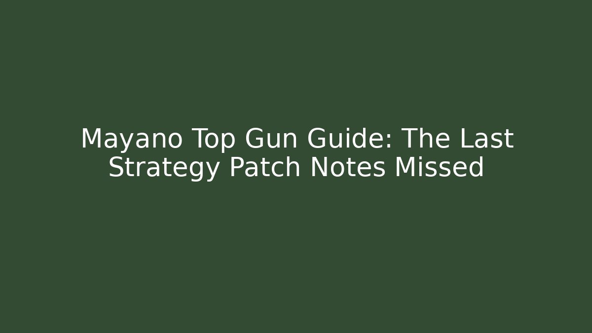 Mayano Top Gun Guide: The Last Strategy Patch Notes Missed - Critter Realm