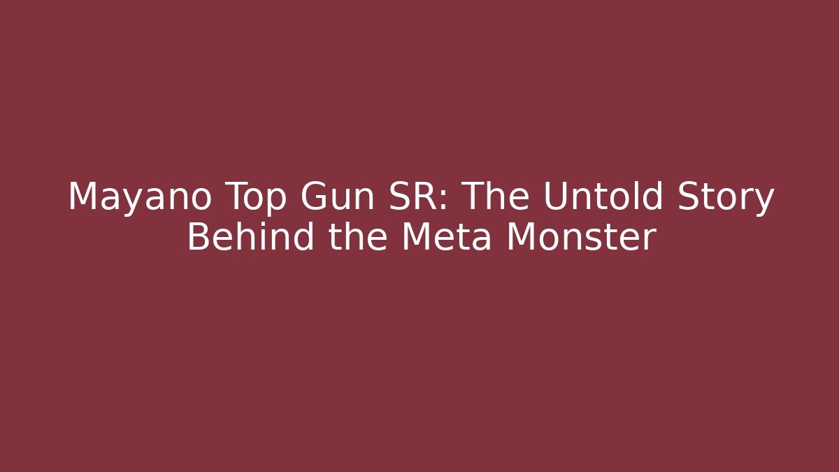 Mayano Top Gun SR: The Untold Story Behind the Meta Monster