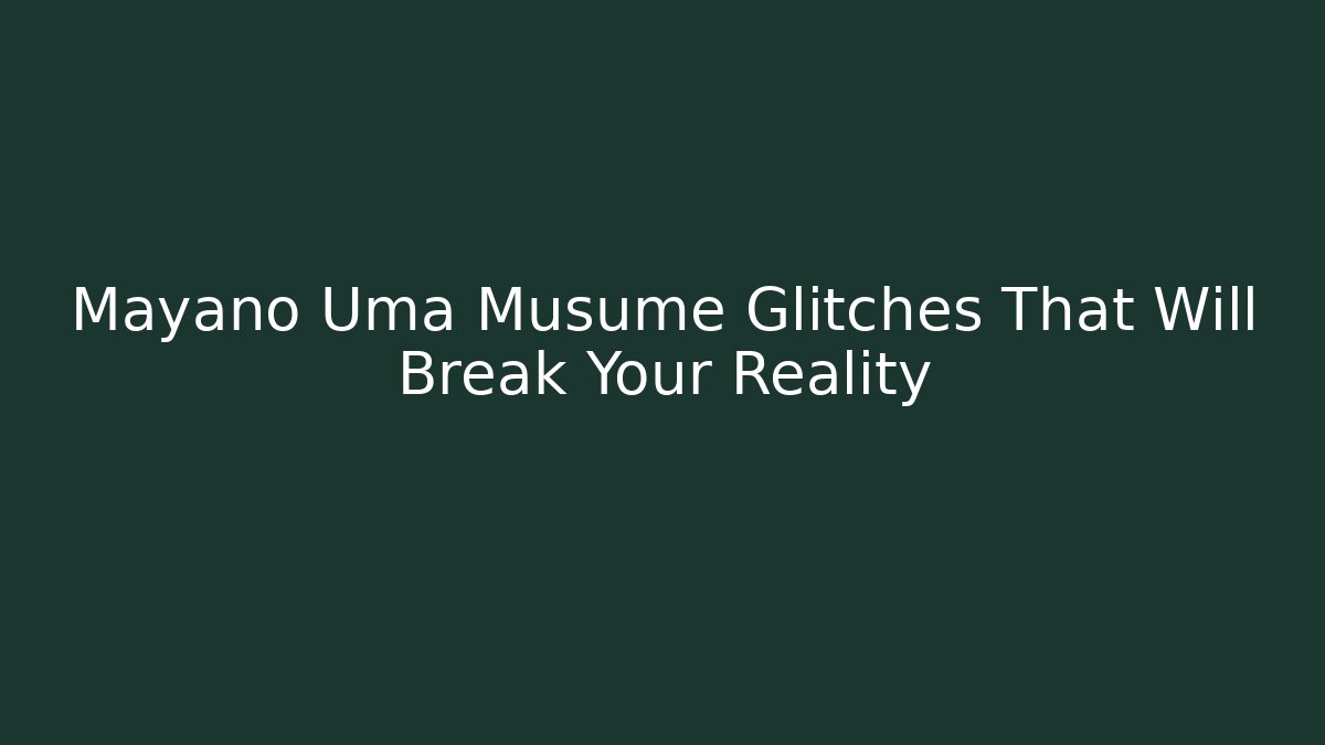 Mayano Uma Musume Glitches That Will Break Your Reality