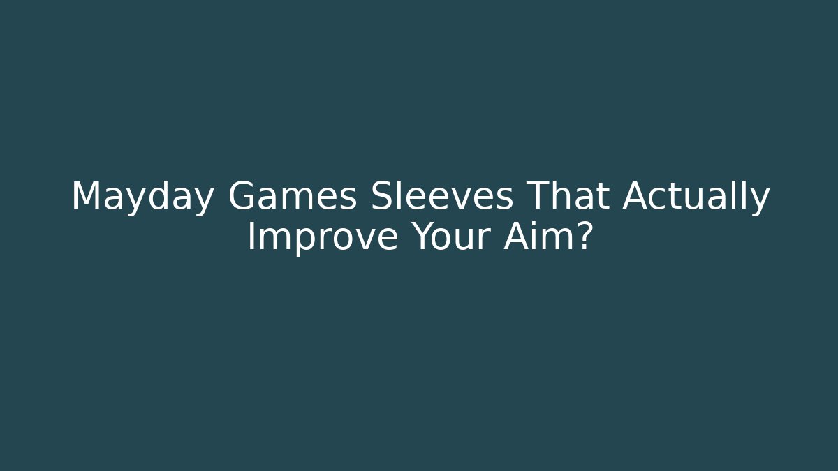 Mayday Games Sleeves That Actually Improve Your Aim?