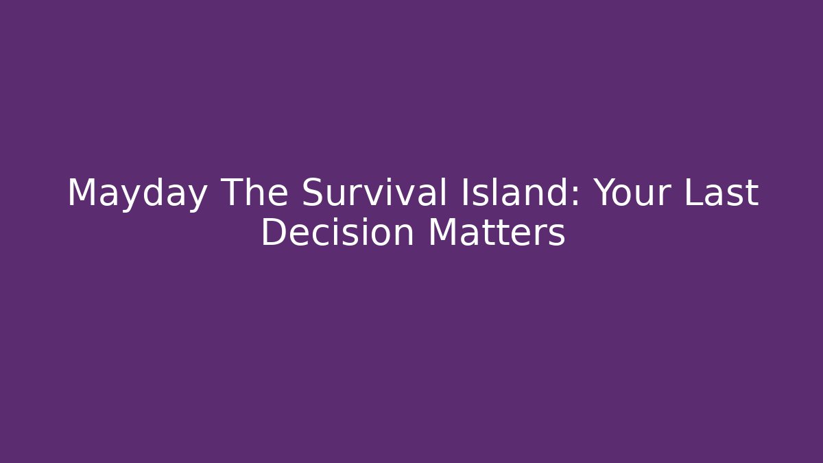 Mayday The Survival Island: Your Last Decision Matters