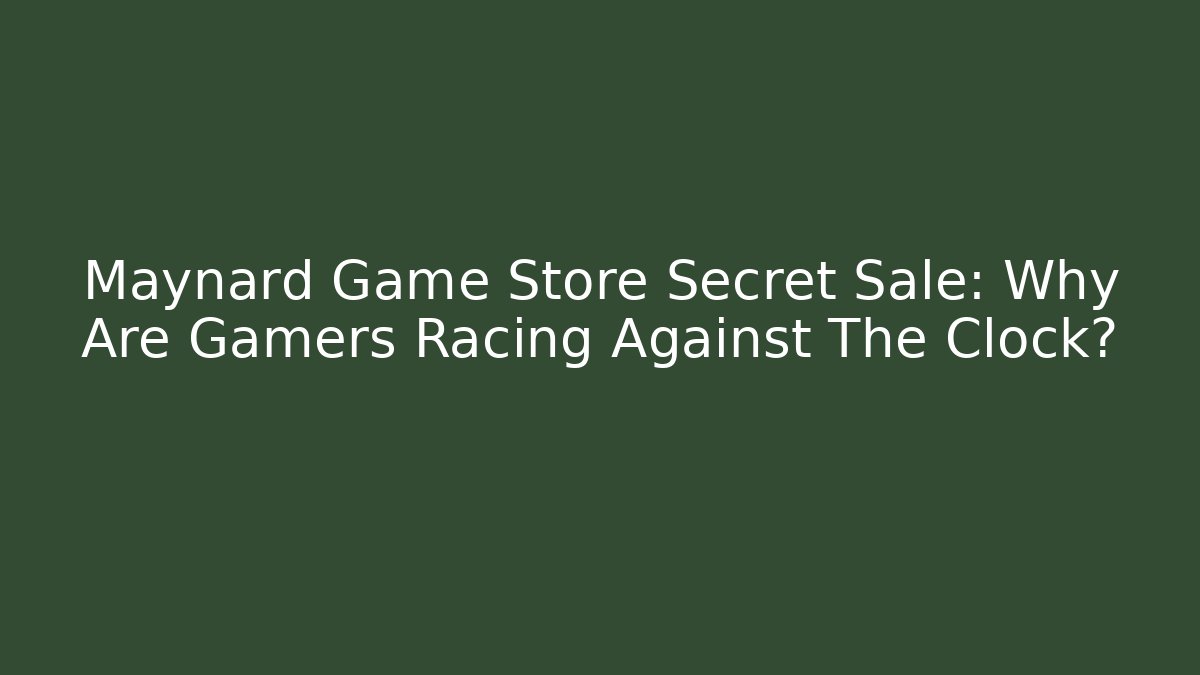 Maynard Game Store Secret Sale: Why Are Gamers Racing Against The Clock?