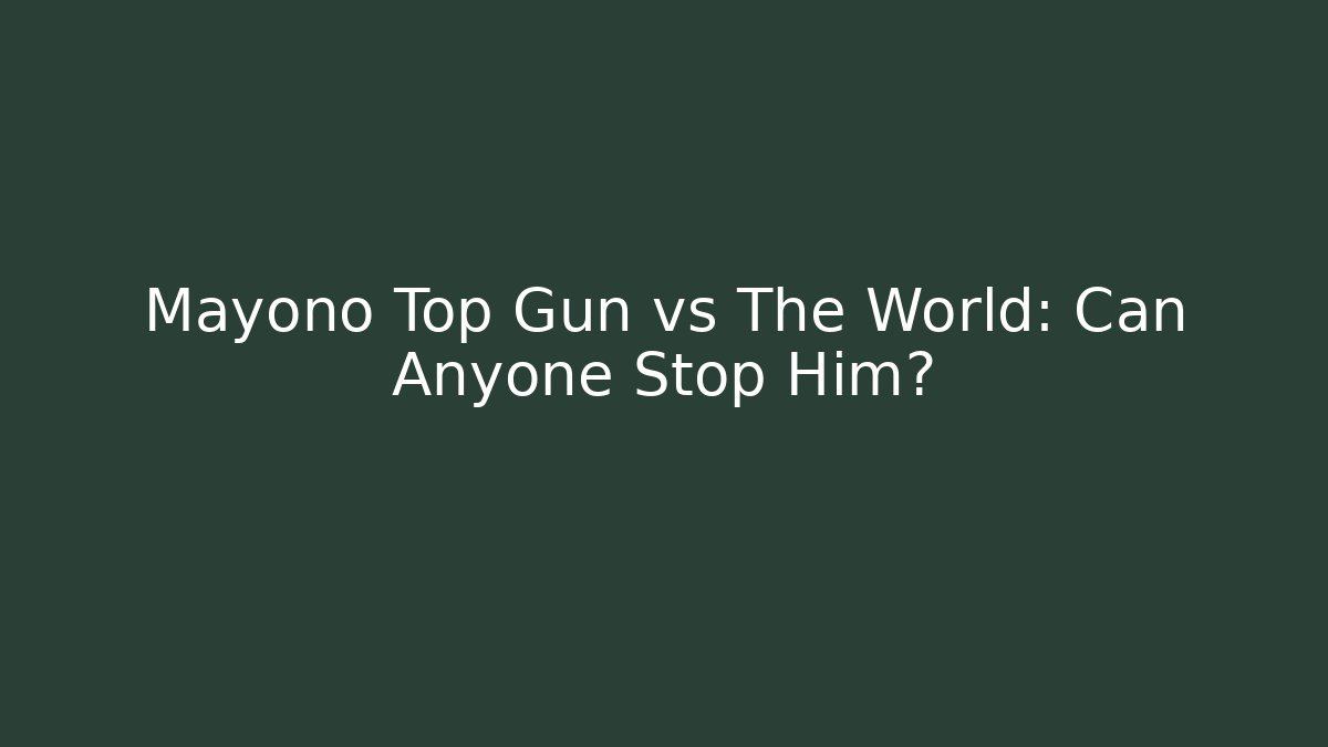 Mayono Top Gun vs The World: Can Anyone Stop Him?