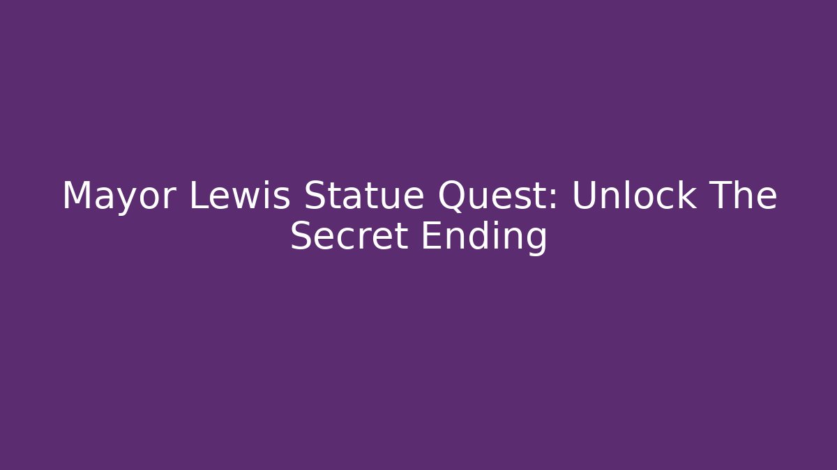 Mayor Lewis Statue Quest: Unlock The Secret Ending