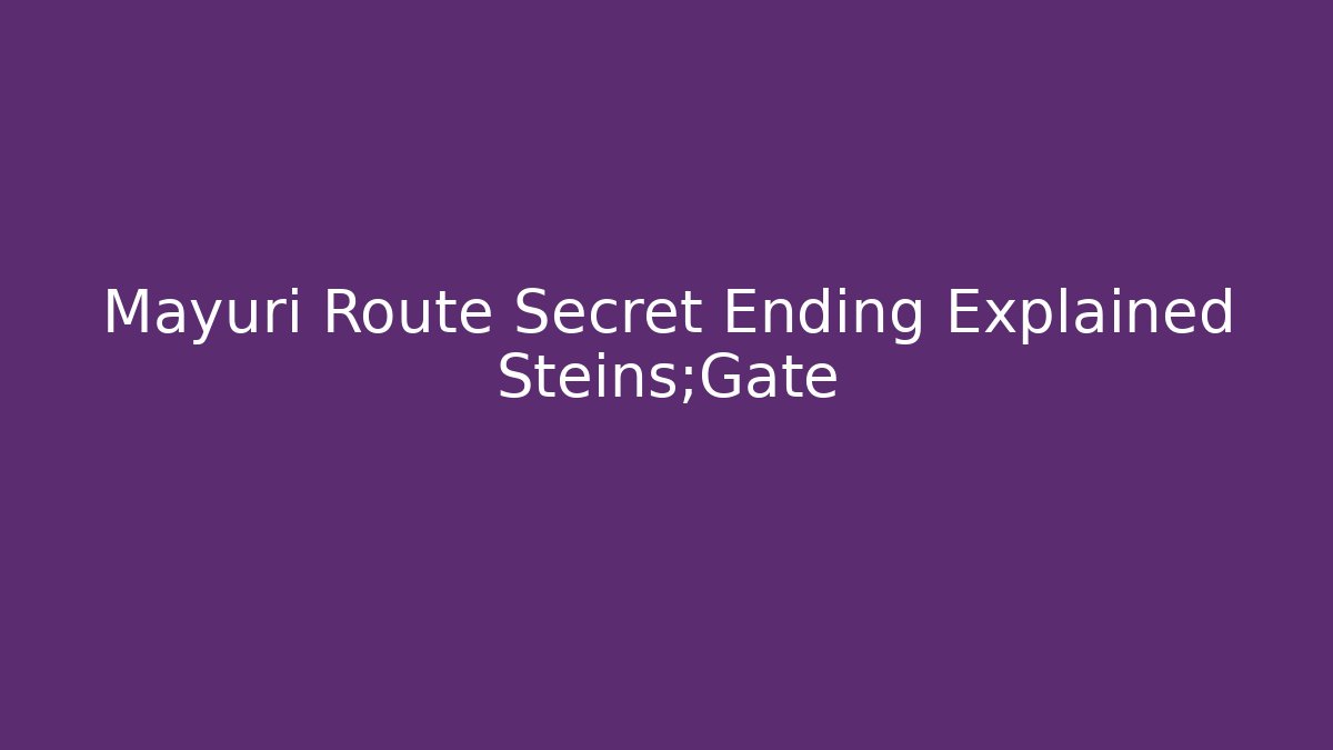 Mayuri Route Secret Ending Explained Steins;Gate - Critter Realm