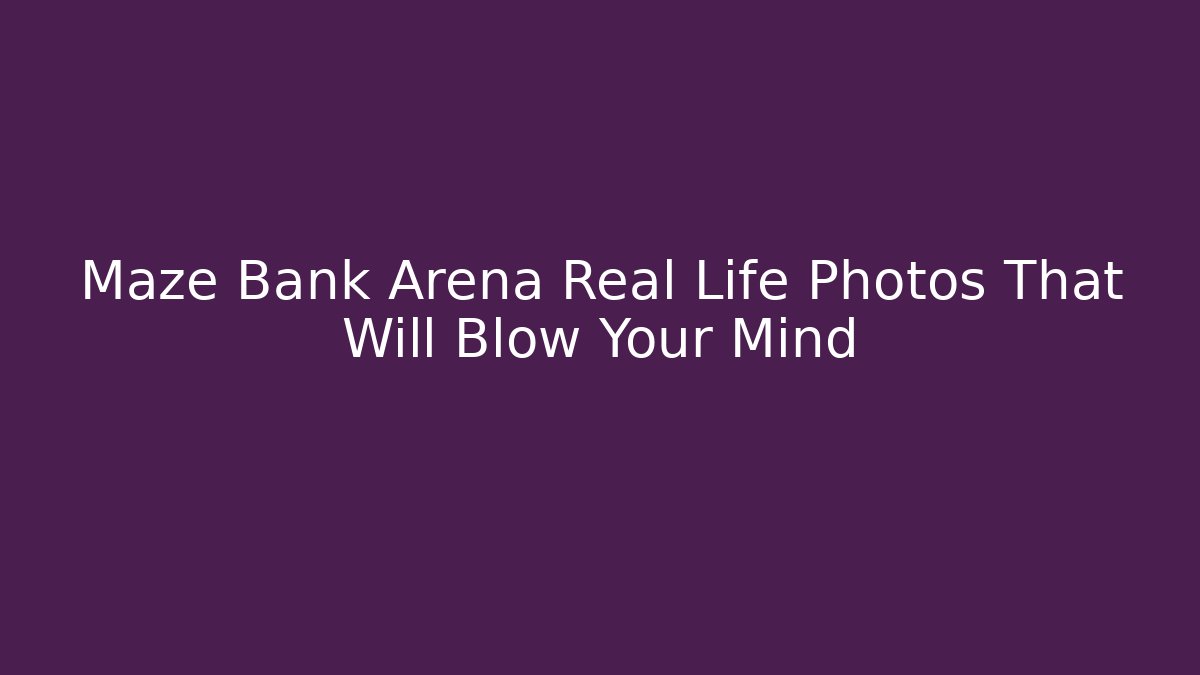 Maze Bank Arena Real Life Photos That Will Blow Your Mind