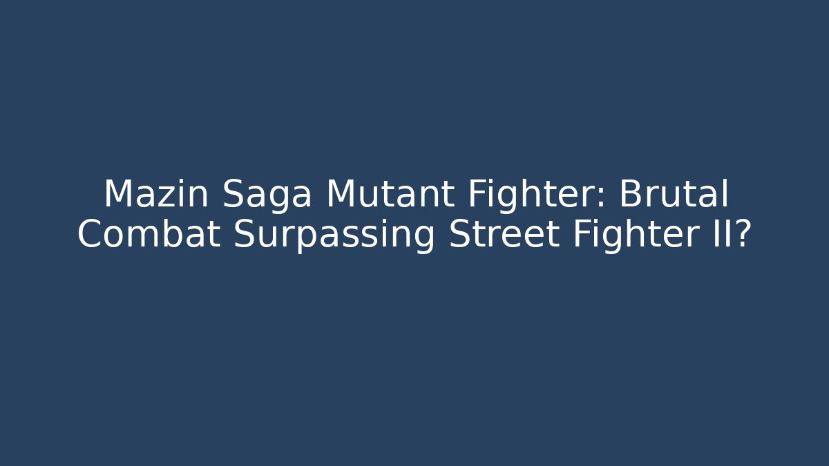 Mazin Saga Mutant Fighter: Brutal Combat Surpassing Street Fighter II?