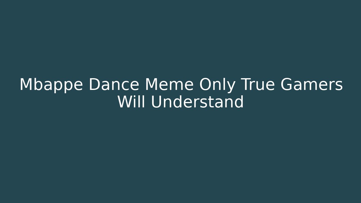 Mbappe Dance Meme Only True Gamers Will Understand - Critter Realm
