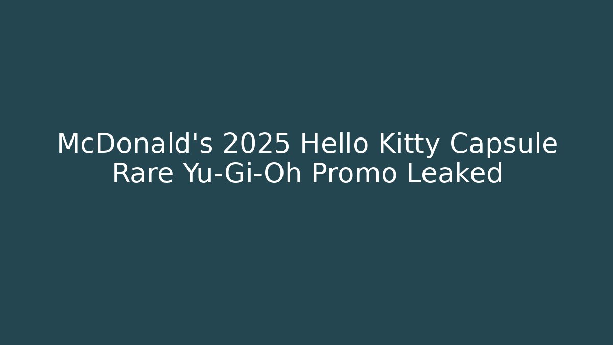 McDonald's 2025 Hello Kitty Capsule Rare Yu-Gi-Oh Promo Leaked