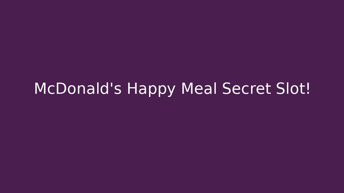 McDonald's Happy Meal Secret Slot!