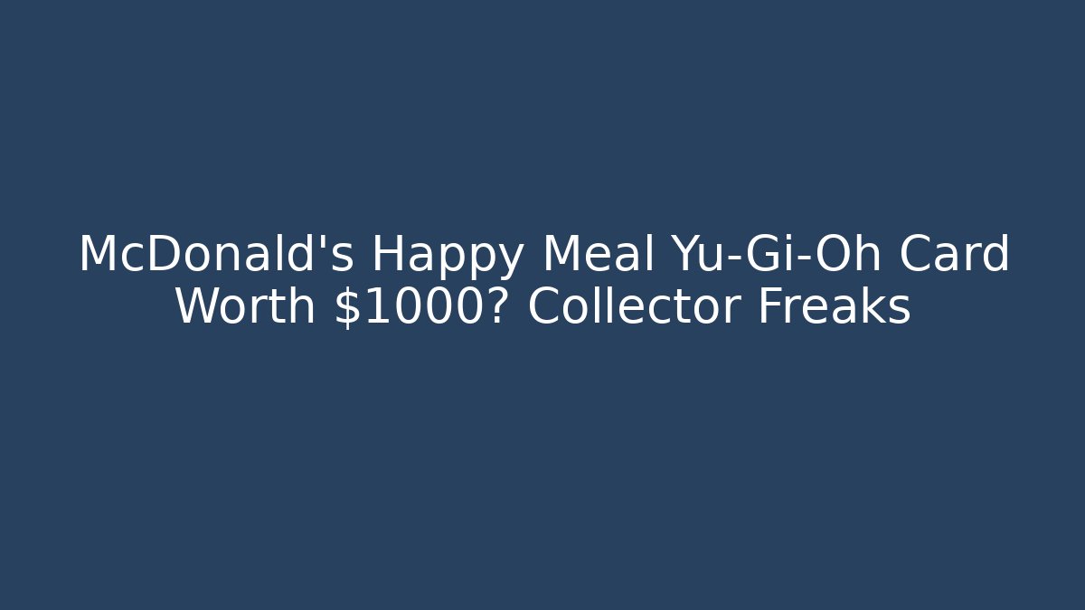 McDonald's Happy Meal Yu-Gi-Oh Card Worth $1000? Collector Freaks