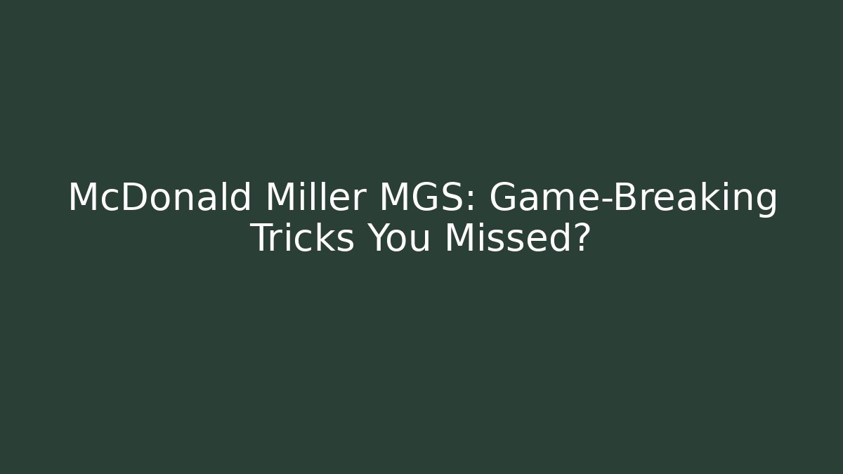 McDonald Miller MGS: Game-Breaking Tricks You Missed?