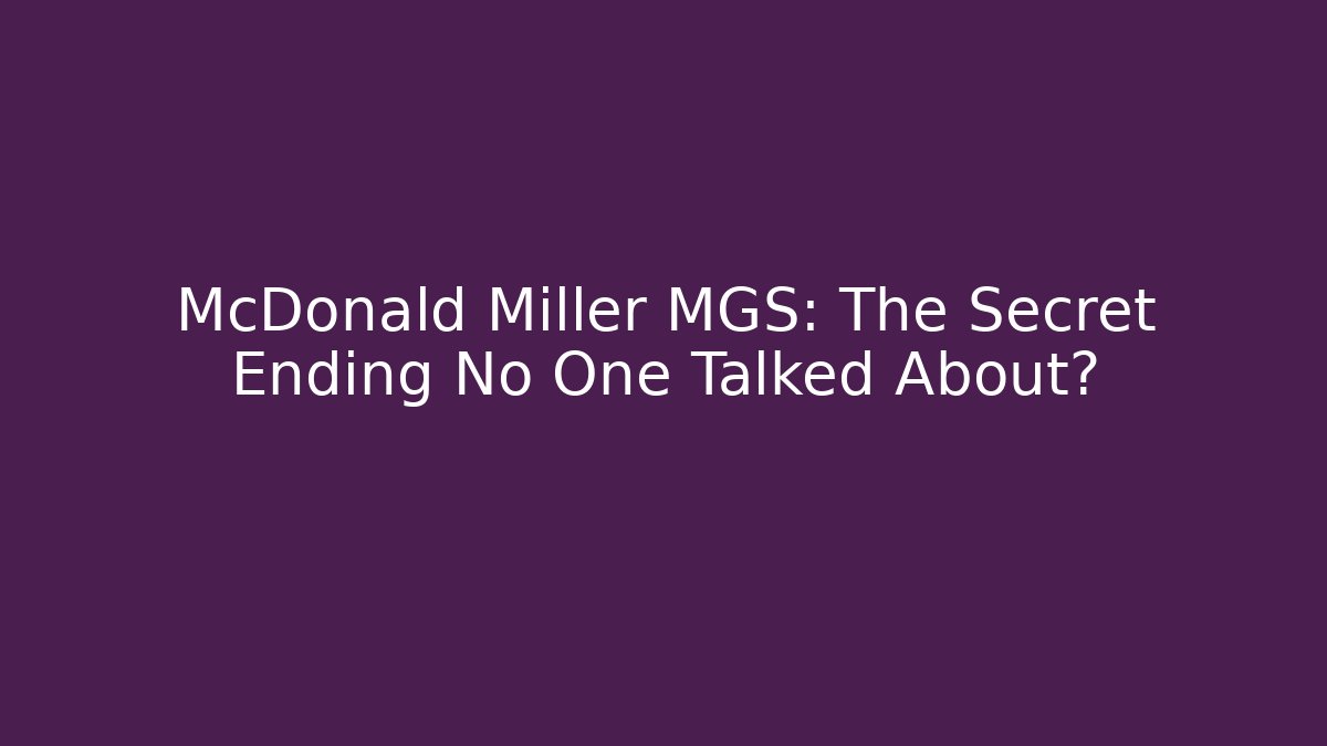 McDonald Miller MGS: The Secret Ending No One Talked About?