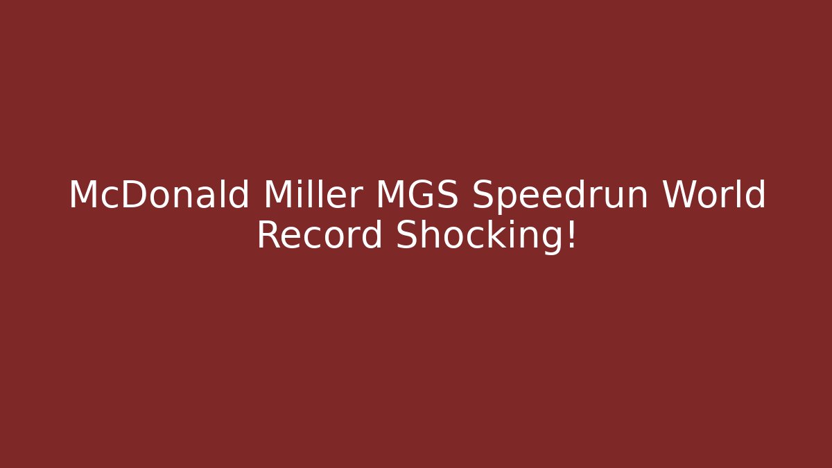 McDonald Miller MGS Speedrun World Record Shocking!