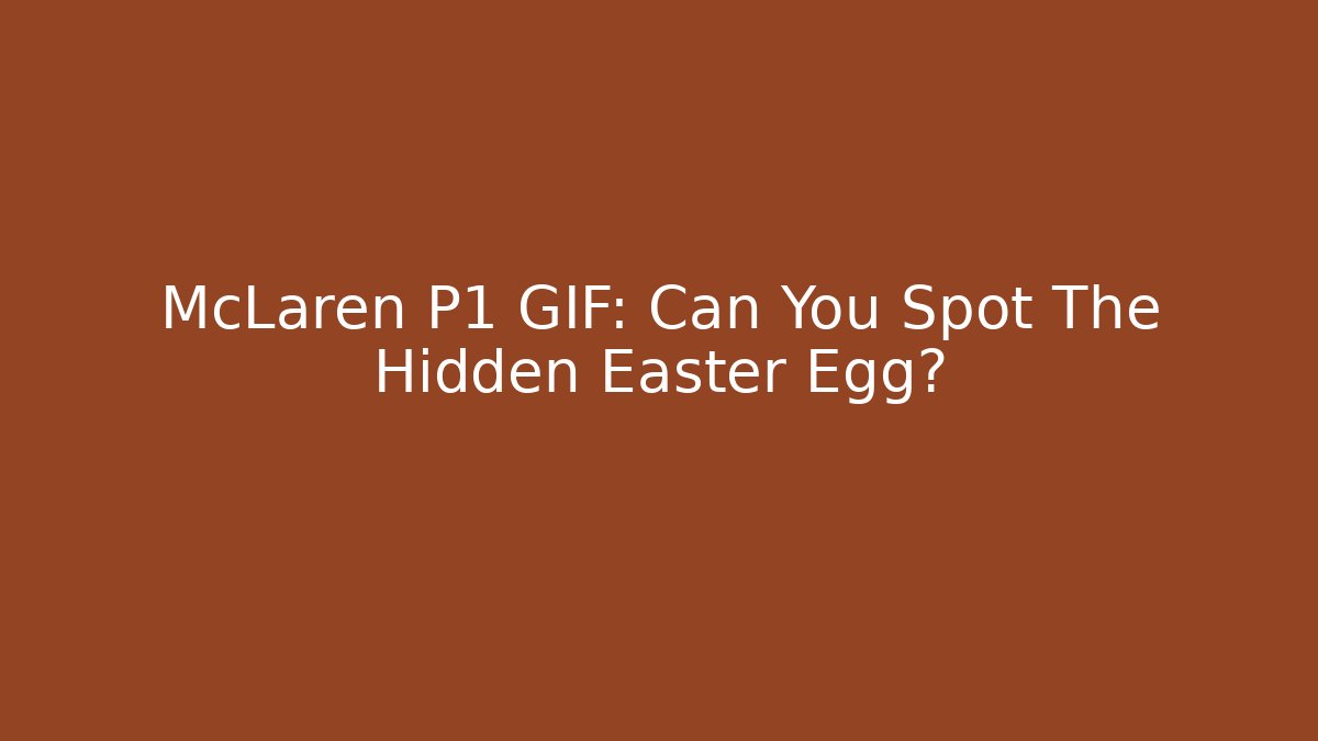 McLaren P1 GIF: Can You Spot The Hidden Easter Egg? - Critter Realm